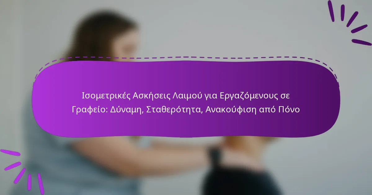 Ισομετρικές Ασκήσεις Λαιμού για Εργαζόμενους σε Γραφείο: Δύναμη, Σταθερότητα, Ανακούφιση από Πόνο
