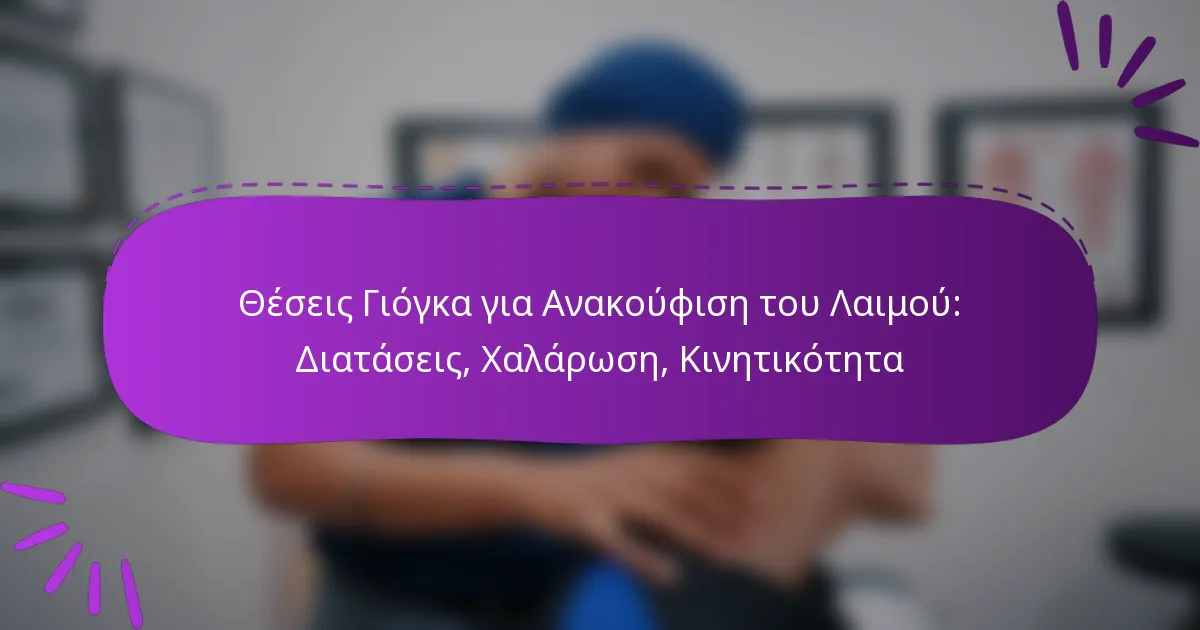 Θέσεις Γιόγκα για Ανακούφιση του Λαιμού: Διατάσεις, Χαλάρωση, Κινητικότητα