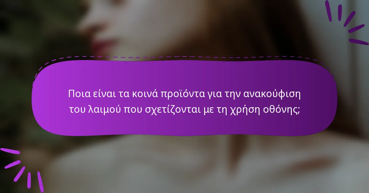 Ποια είναι τα κοινά προϊόντα για την ανακούφιση του λαιμού που σχετίζονται με τη χρήση οθόνης;