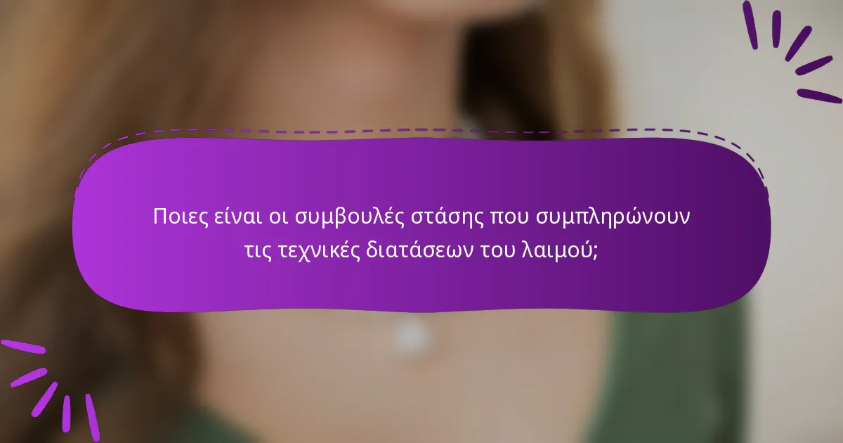Ποιες είναι οι συμβουλές στάσης που συμπληρώνουν τις τεχνικές διατάσεων του λαιμού;