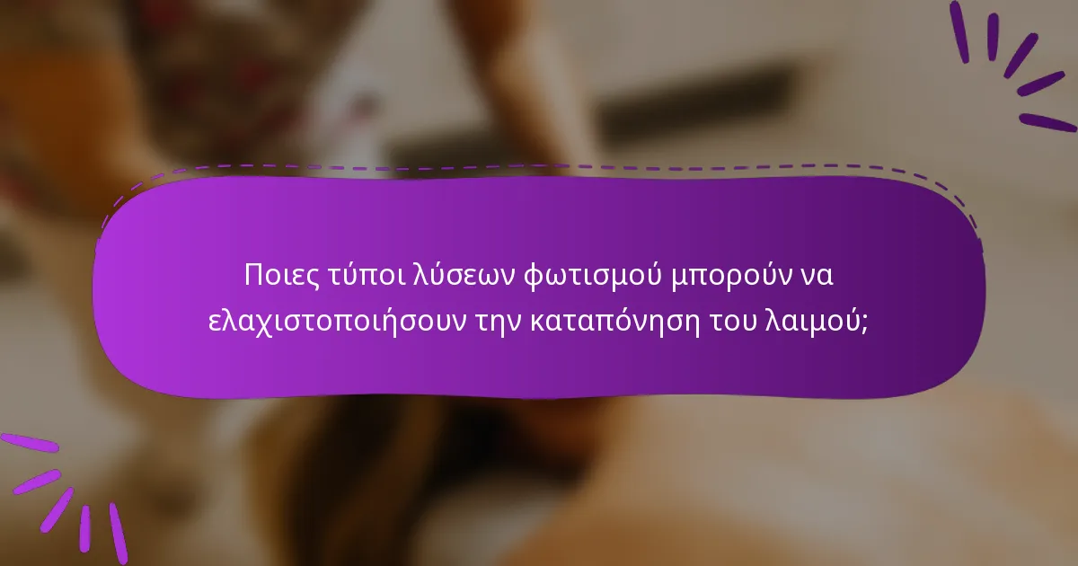 Ποιες τύποι λύσεων φωτισμού μπορούν να ελαχιστοποιήσουν την καταπόνηση του λαιμού;