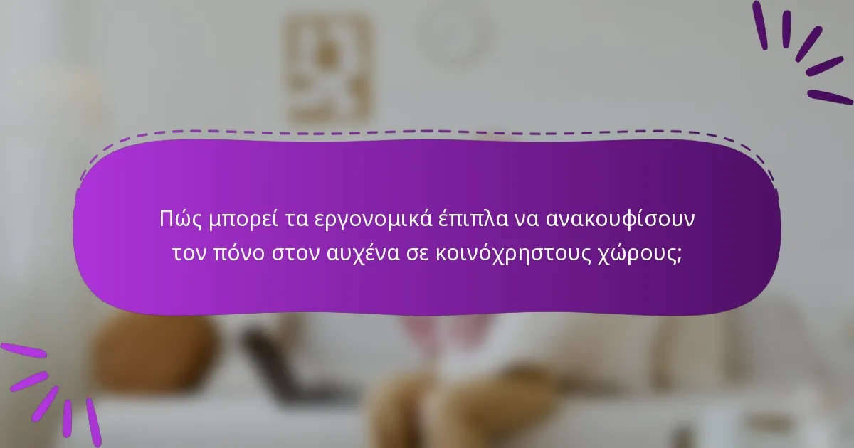 Πώς μπορεί τα εργονομικά έπιπλα να ανακουφίσουν τον πόνο στον αυχένα σε κοινόχρηστους χώρους;