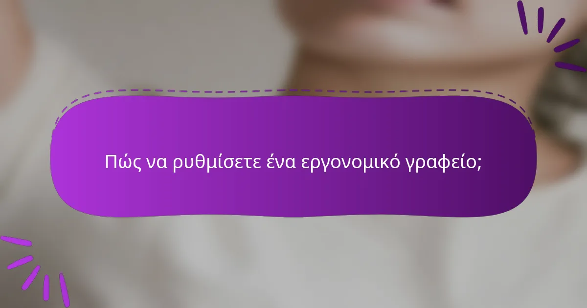 Πώς να ρυθμίσετε ένα εργονομικό γραφείο;